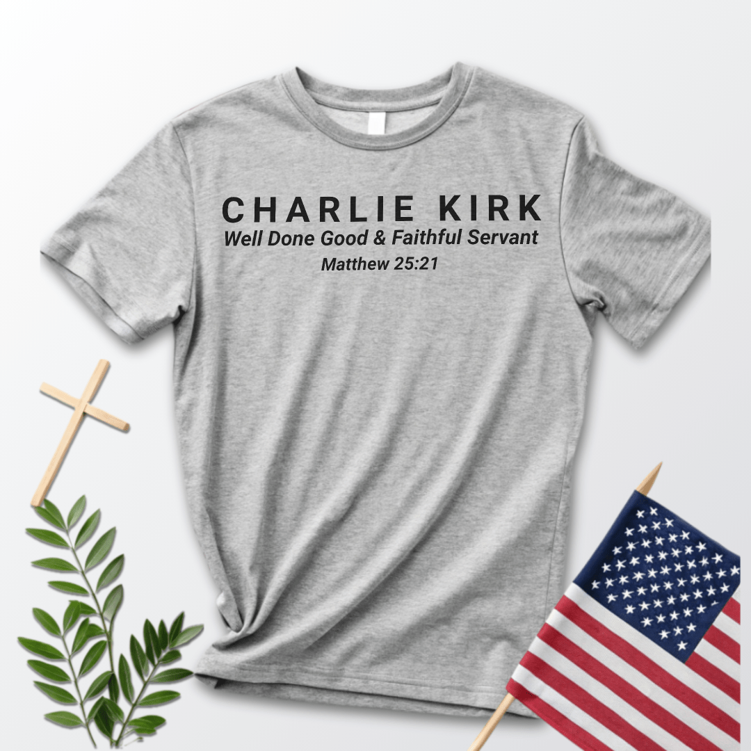 Charlie Kirk Well Done, Good & Faithful Servant Matthew 25:21