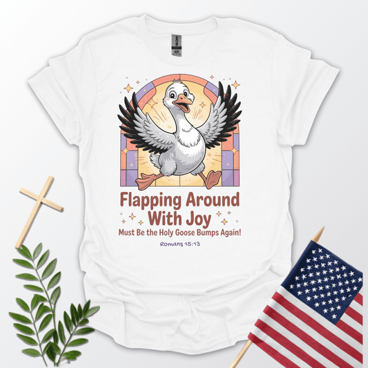 Silly Goose Flapping Around with Joy T-Shirt