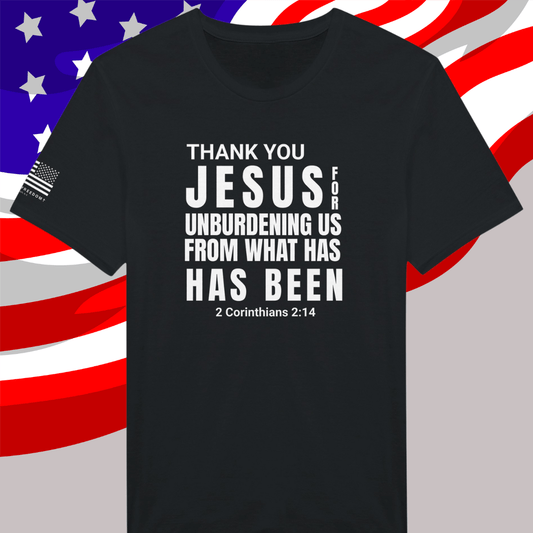 Thank You Jesus for Unburdening Us from What Has Been T-Shirt