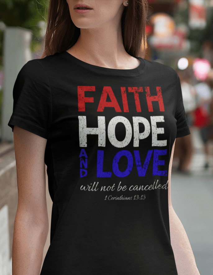 Faith Hope and Love Will Not Be Cancelled Woman's Tee